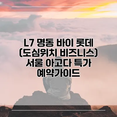 L7 명동 바이 롯데 (도심위치 비즈니스) 서울 아고다 특가 예약가이드