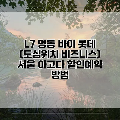 L7 명동 바이 롯데 (도심위치 비즈니스) 서울 아고다 할인예약 방법