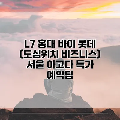 L7 홍대 바이 롯데 (도심위치 비즈니스) 서울 아고다 특가 예약팁