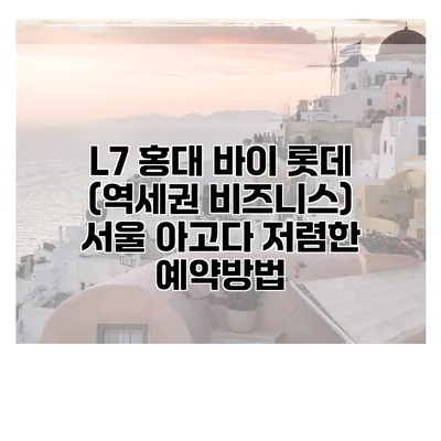 L7 홍대 바이 롯데 (역세권 비즈니스) 서울 아고다 저렴한 예약방법