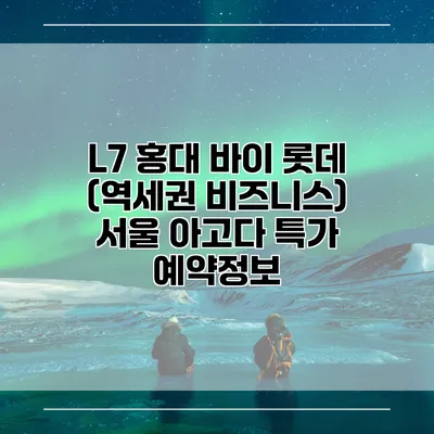L7 홍대 바이 롯데 (역세권 비즈니스) 서울 아고다 특가 예약정보