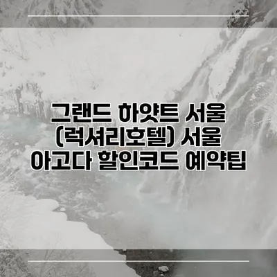 그랜드 하얏트 서울 (럭셔리호텔) 서울 아고다 할인코드 예약팁