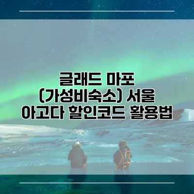 글래드 마포 (가성비숙소) 서울 아고다 할인코드 활용법