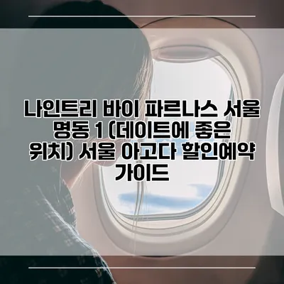 나인트리 바이 파르나스 서울 명동 1 (데이트에 좋은 위치) 서울 아고다 할인예약 가이드