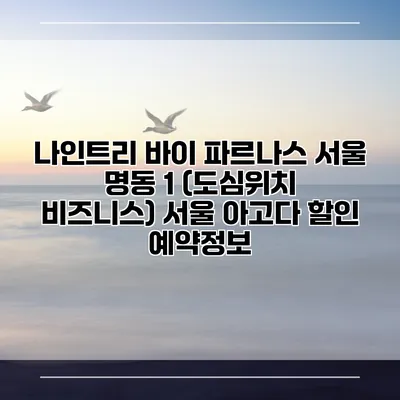 나인트리 바이 파르나스 서울 명동 1 (도심위치 비즈니스) 서울 아고다 할인 예약정보