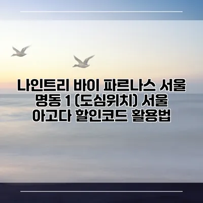 나인트리 바이 파르나스 서울 명동 1 (도심위치) 서울 아고다 할인코드 활용법