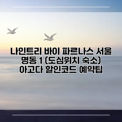 나인트리 바이 파르나스 서울 명동 1 (도심위치 숙소) 아고다 할인코드 예약팁