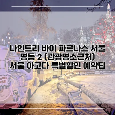나인트리 바이 파르나스 서울 명동 2 (관광명소근처) 서울 아고다 특별할인 예약팁