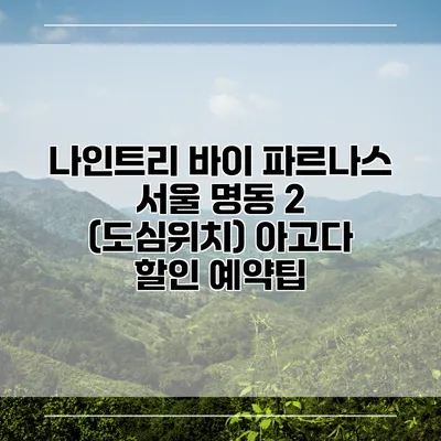 나인트리 바이 파르나스 서울 명동 2 (도심위치) 아고다 할인 예약팁