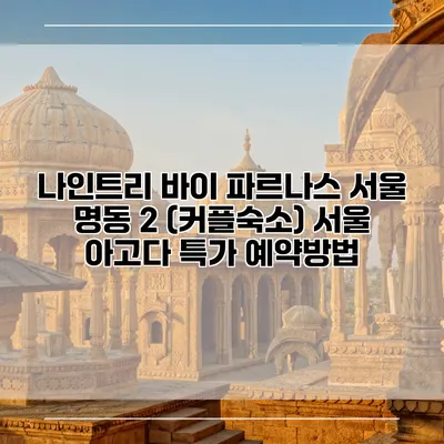 나인트리 바이 파르나스 서울 명동 2 (커플숙소) 서울 아고다 특가 예약방법
