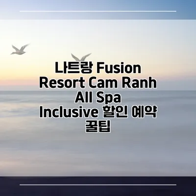 나트랑 Fusion Resort Cam Ranh All Spa Inclusive 할인 예약 꿀팁