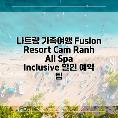나트랑 가족여행 Fusion Resort Cam Ranh All Spa Inclusive 할인 예약 팁