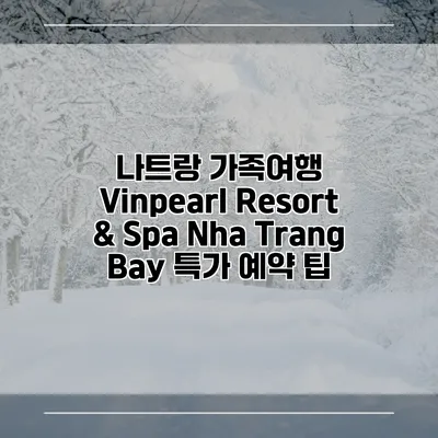 나트랑 가족여행 Vinpearl Resort & Spa Nha Trang Bay 특가 예약 팁
