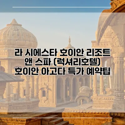 라 시에스타 호이안 리조트 앤 스파 (럭셔리호텔) 호이안 아고다 특가 예약팁
