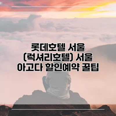 롯데호텔 서울 (럭셔리호텔) 서울 아고다 할인예약 꿀팁