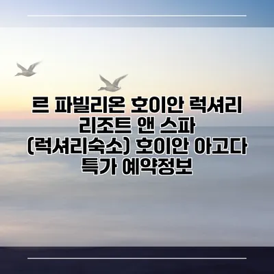 르 파빌리온 호이안 럭셔리 리조트 앤 스파 (럭셔리숙소) 호이안 아고다 특가 예약정보