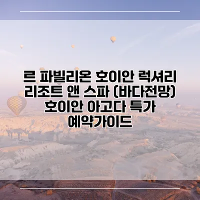 르 파빌리온 호이안 럭셔리 리조트 앤 스파 (바다전망) 호이안 아고다 특가 예약가이드