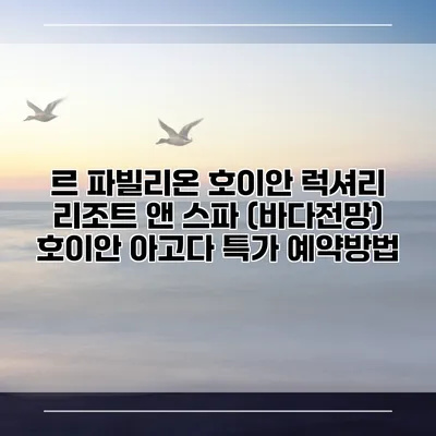 르 파빌리온 호이안 럭셔리 리조트 앤 스파 (바다전망) 호이안 아고다 특가 예약방법