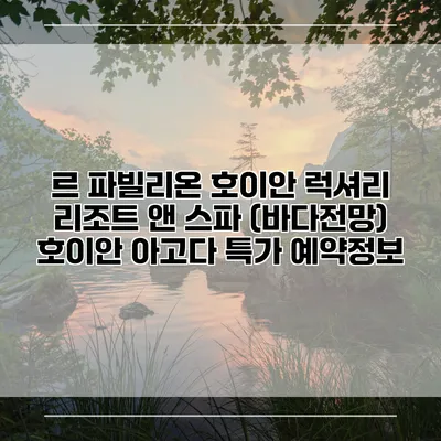르 파빌리온 호이안 럭셔리 리조트 앤 스파 (바다전망) 호이안 아고다 특가 예약정보