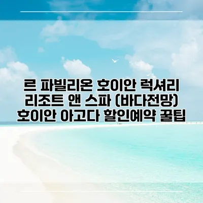 르 파빌리온 호이안 럭셔리 리조트 앤 스파 (바다전망) 호이안 아고다 할인예약 꿀팁