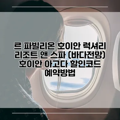 르 파빌리온 호이안 럭셔리 리조트 앤 스파 (바다전망) 호이안 아고다 할인코드 예약방법