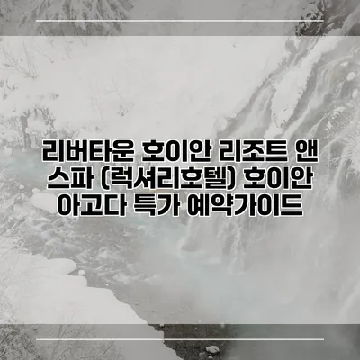 리버타운 호이안 리조트 앤 스파 (럭셔리호텔) 호이안 아고다 특가 예약가이드