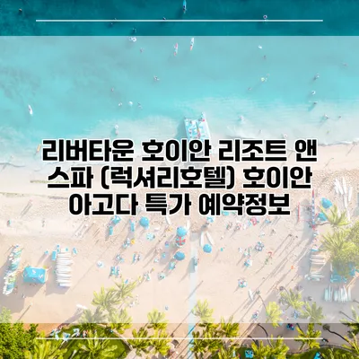 리버타운 호이안 리조트 앤 스파 (럭셔리호텔) 호이안 아고다 특가 예약정보