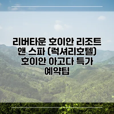리버타운 호이안 리조트 앤 스파 (럭셔리호텔) 호이안 아고다 특가 예약팁