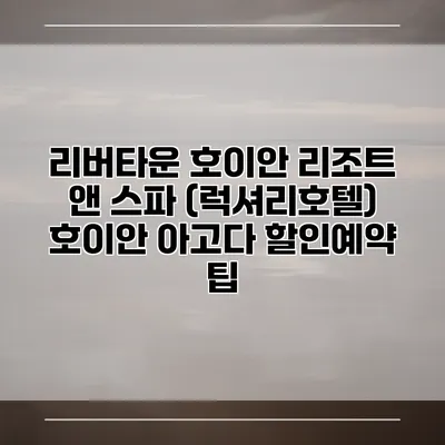리버타운 호이안 리조트 앤 스파 (럭셔리호텔) 호이안 아고다 할인예약 팁