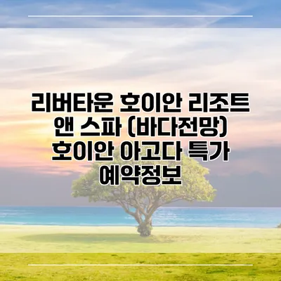 리버타운 호이안 리조트 앤 스파 (바다전망) 호이안 아고다 특가 예약정보