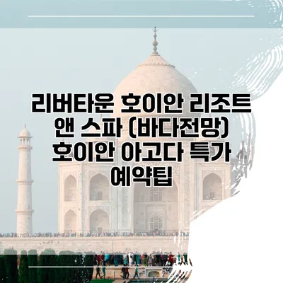 리버타운 호이안 리조트 앤 스파 (바다전망) 호이안 아고다 특가 예약팁