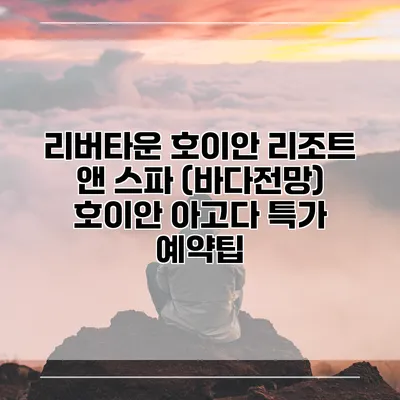 리버타운 호이안 리조트 앤 스파 (바다전망) 호이안 아고다 특가 예약팁