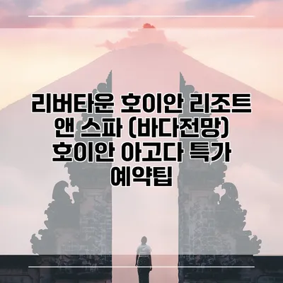 리버타운 호이안 리조트 앤 스파 (바다전망) 호이안 아고다 특가 예약팁