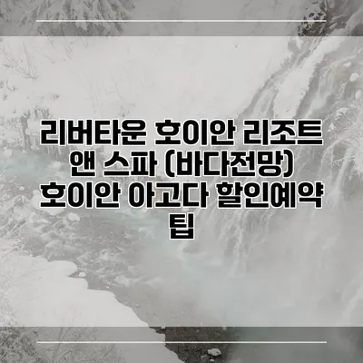 리버타운 호이안 리조트 앤 스파 (바다전망) 호이안 아고다 할인예약 팁