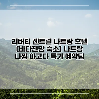 리버티 센트럴 나트랑 호텔 (바다전망 숙소) 나트랑 나짱 아고다 특가 예약팁