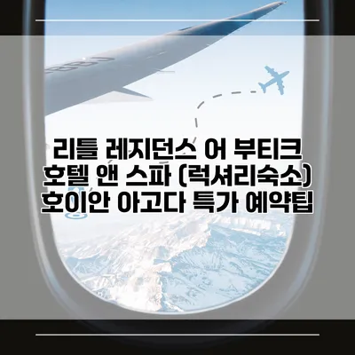 리틀 레지던스 어 부티크 호텔 앤 스파 (럭셔리숙소) 호이안 아고다 특가 예약팁