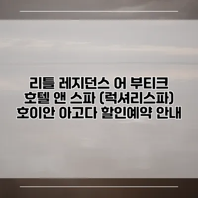리틀 레지던스 어 부티크 호텔 앤 스파 (럭셔리스파) 호이안 아고다 할인예약 안내