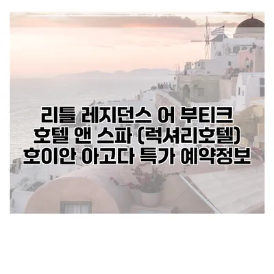 리틀 레지던스 어 부티크 호텔 앤 스파 (럭셔리호텔) 호이안 아고다 특가 예약정보