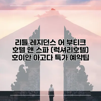 리틀 레지던스 어 부티크 호텔 앤 스파 (럭셔리호텔) 호이안 아고다 특가 예약팁