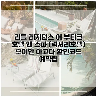 리틀 레지던스 어 부티크 호텔 앤 스파 (럭셔리호텔) 호이안 아고다 할인코드 예약팁