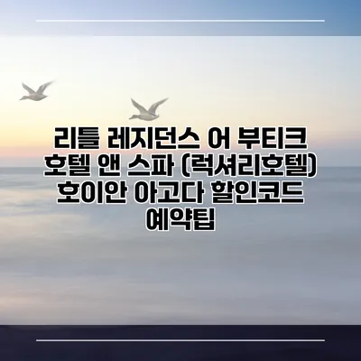 리틀 레지던스 어 부티크 호텔 앤 스파 (럭셔리호텔) 호이안 아고다 할인코드 예약팁