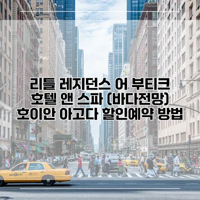 리틀 레지던스 어 부티크 호텔 앤 스파 (바다전망) 호이안 아고다 할인예약 방법