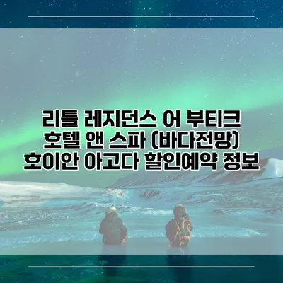 리틀 레지던스 어 부티크 호텔 앤 스파 (바다전망) 호이안 아고다 할인예약 정보
