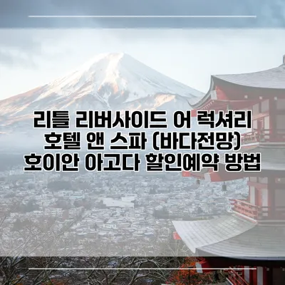 리틀 리버사이드 어 럭셔리 호텔 앤 스파 (바다전망) 호이안 아고다 할인예약 방법