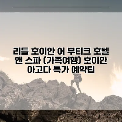 리틀 호이안 어 부티크 호텔 앤 스파 (가족여행) 호이안 아고다 특가 예약팁