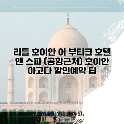 리틀 호이안 어 부티크 호텔 앤 스파 (공항근처) 호이안 아고다 할인예약 팁