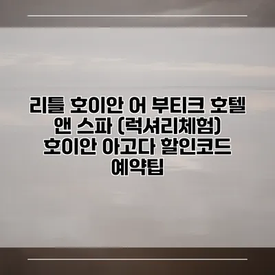 리틀 호이안 어 부티크 호텔 앤 스파 (럭셔리체험) 호이안 아고다 할인코드 예약팁