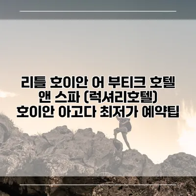 리틀 호이안 어 부티크 호텔 앤 스파 (럭셔리호텔) 호이안 아고다 최저가 예약팁