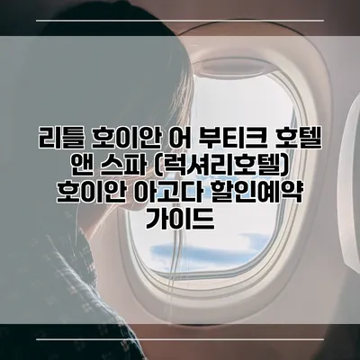 리틀 호이안 어 부티크 호텔 앤 스파 (럭셔리호텔) 호이안 아고다 할인예약 가이드