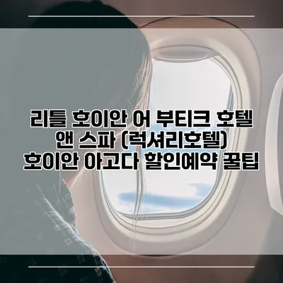 리틀 호이안 어 부티크 호텔 앤 스파 (럭셔리호텔) 호이안 아고다 할인예약 꿀팁